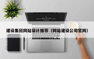 河北建设集团网站设计推荐（网站建设公司官网）